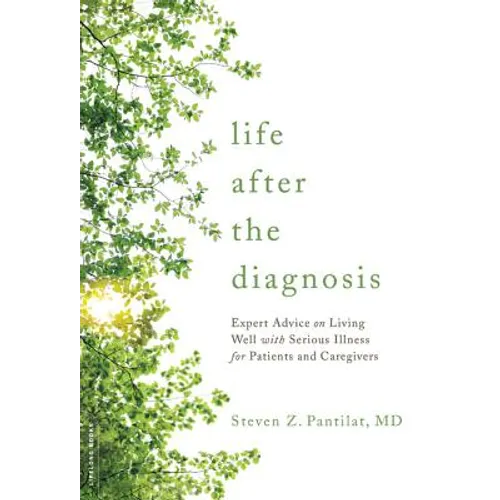 Life After the Diagnosis: Expert Advice on Living Well with Serious Illness for Patients and Caregivers - Paperback