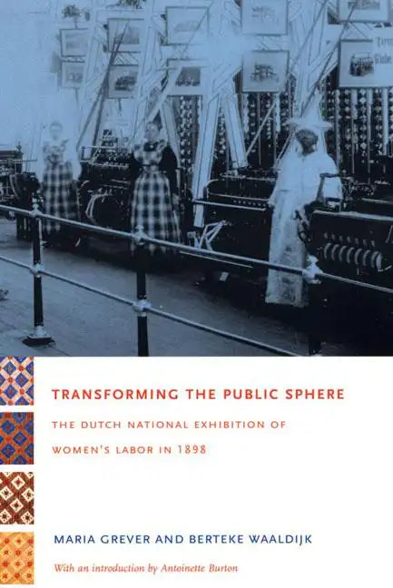 Transforming the Public Sphere: The Dutch National Exhibition of Women's Labor in 1898 - Paperback