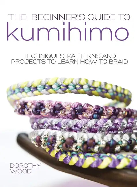 The Beginner's Guide to Kumihimo: Techniques, patterns and projects to learn how to braid - Hardcover