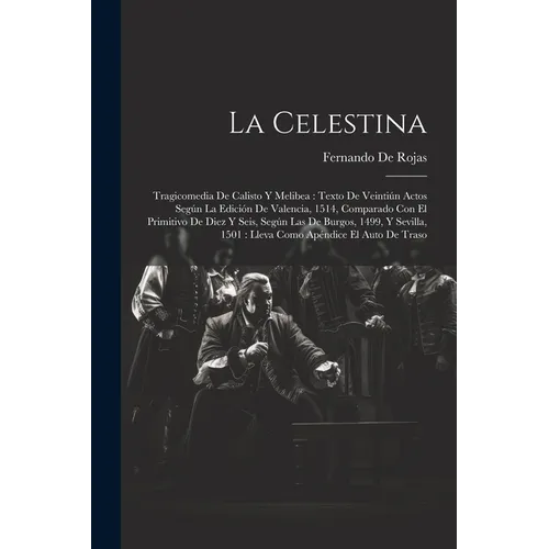 La Celestina: Tragicomedia De Calisto Y Melibea: Texto De Veintiún Actos Según La Edición De Valencia, 1514, Comparado Con El Primit - Paperback