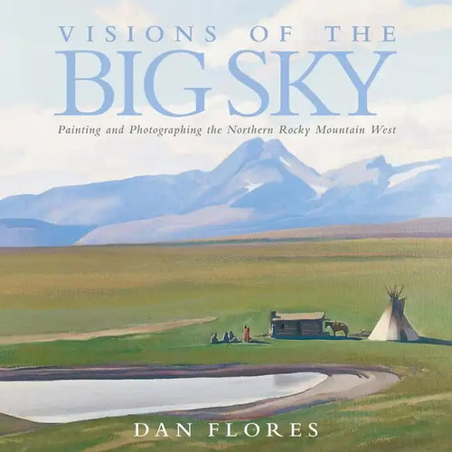 Visions of the Big Sky, 5: Painting and Photographing the Northern Rocky Mountain West - Hardcover