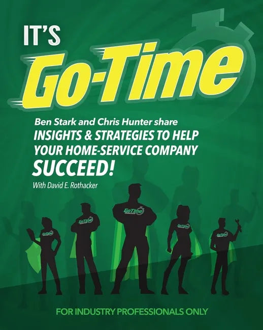 It's Go-Time: Ben Stark and Chris Hunter Share Insights & Strategies to Help Your Home-Service Company Succeed! - Paperback