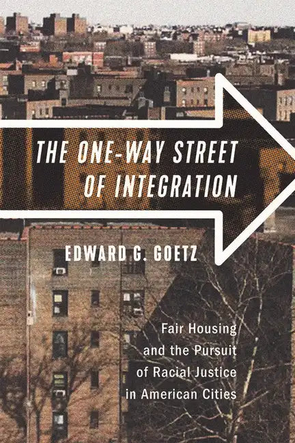 The One-Way Street of Integration: Fair Housing and the Pursuit of Racial Justice in American Cities - Hardcover