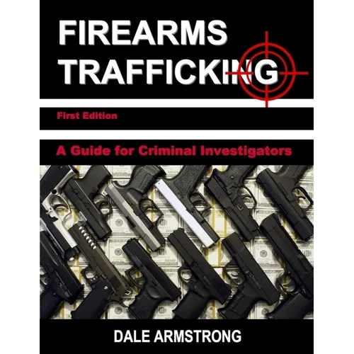 Firearms Trafficking - A Guide for Criminal Investigators - Paperback