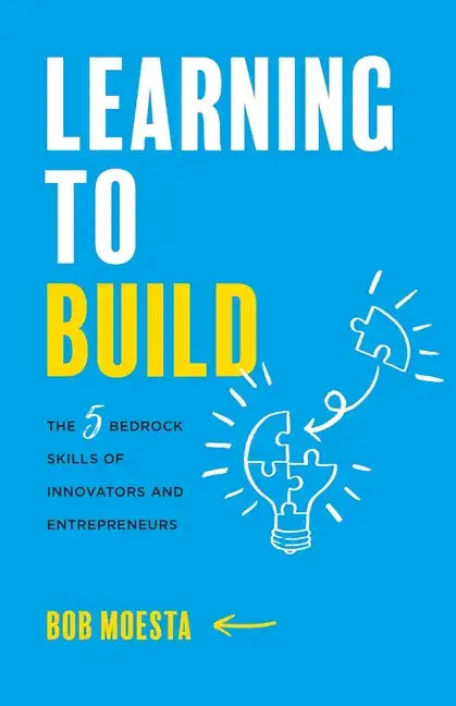 Learning to Build: The 5 Bedrock Skills of Innovators and Entrepreneurs - Paperback