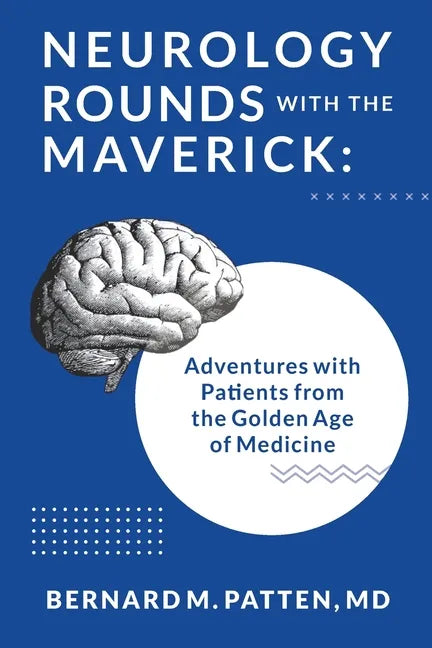 Neurology Rounds with the Maverick: Adventures with Patients from the Golden Age of Medicine - Paperback