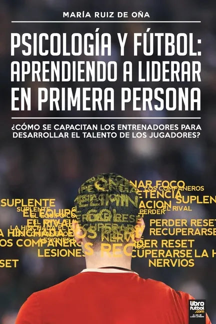 Psicología y fútbol, aprendiendo a liderar en primera persona: ¿Cómo Se Capacitan Los Entrenadores Para Desarrollar El Talento de Los Jugadores? - Paperback