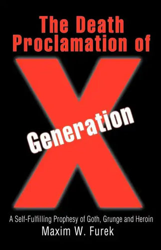 The Death Proclamation of Generation X: A Self-Fulfilling Prophesy of Goth, Grunge and Heroin - Paperback