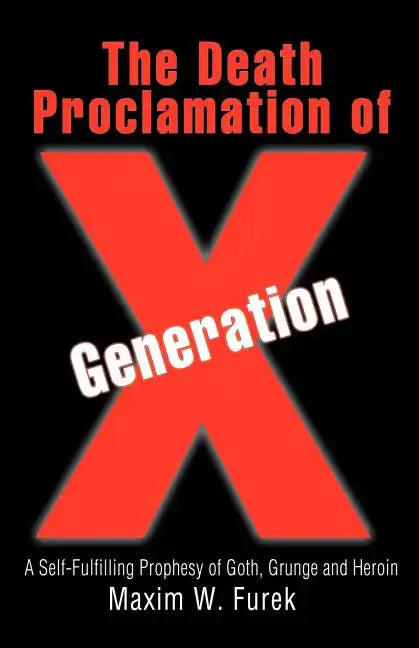 The Death Proclamation of Generation X: A Self-Fulfilling Prophesy of Goth, Grunge and Heroin - Paperback