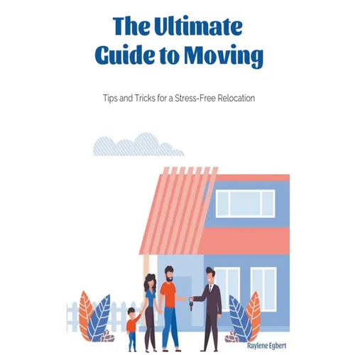 The Ultimate Guide to Moving - Tips and Tricks for a Stress-Free Relocation - Paperback