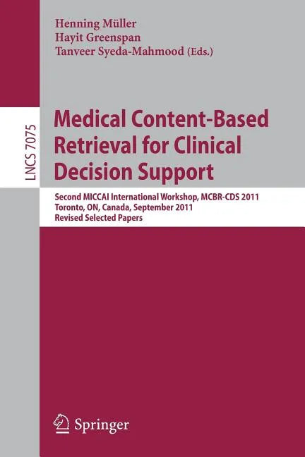 Medical Content-Based Retrieval for Clinical Decision Support: Second MICCAI International Workshop, MCBR-CDS 2011, Toronto, ON, Canada, September 22, - Paperback