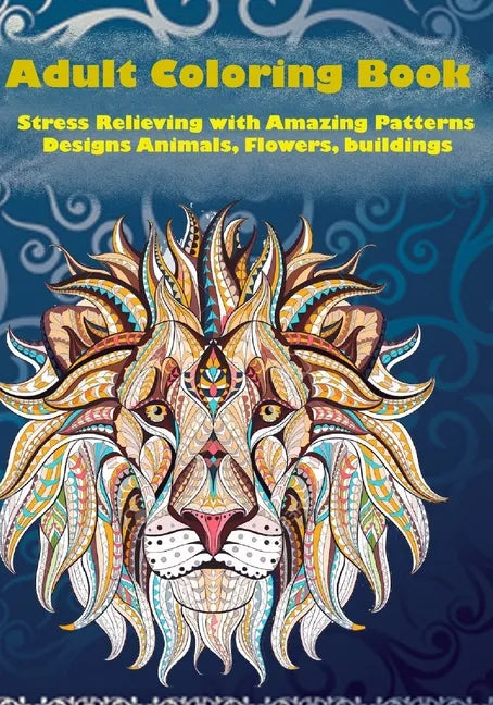 Adult Coloring Book: Stress Relieving with Amazing Patterns: Designs Animals, Flowers, Birds, buildings, creativity and more.... - Paperback