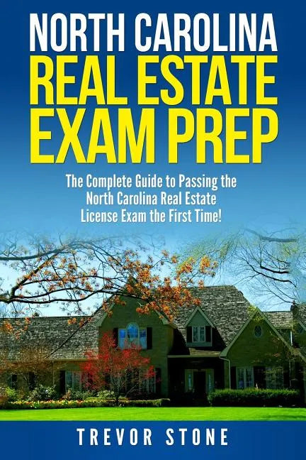 North Carolina Real Estate Exam Prep: The Complete Guide to Passing the North Carolina Real Estate License Exam the First Time! - Paperback