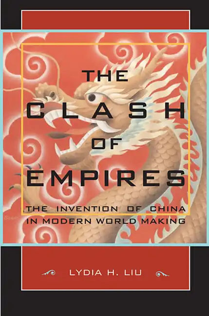 The Clash of Empires: The Invention of China in Modern World Making - Paperback