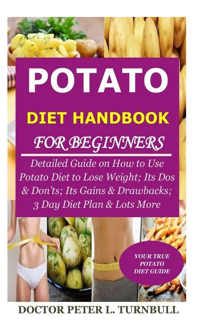 Potato Diet Handbook for Beginners: Detailed Guide on How to Use Potato Diet to Lose Weight; Its Dos & Don'ts; Its Gains & Drawbacks; 3 Day Diet Plan - Paperback