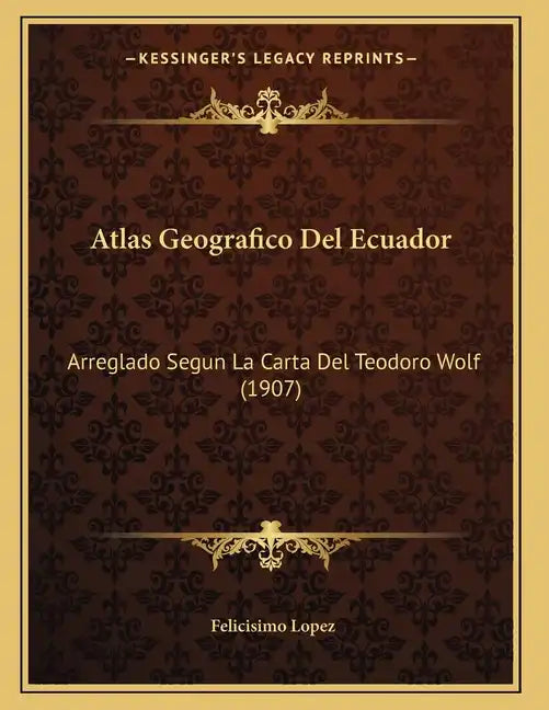 Atlas Geografico Del Ecuador: Arreglado Segun La Carta Del Teodoro Wolf (1907) - Paperback