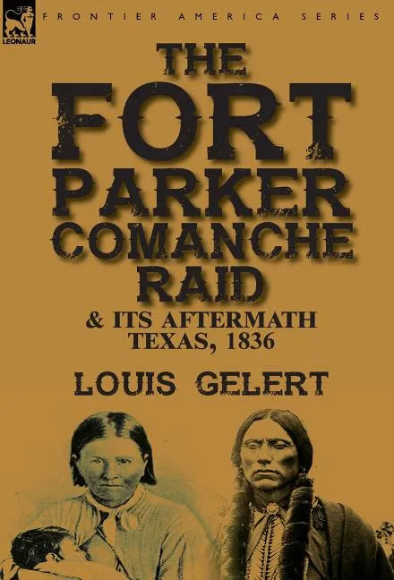 The Fort Parker Comanche Raid & its Aftermath, Texas, 1836 - Hardcover