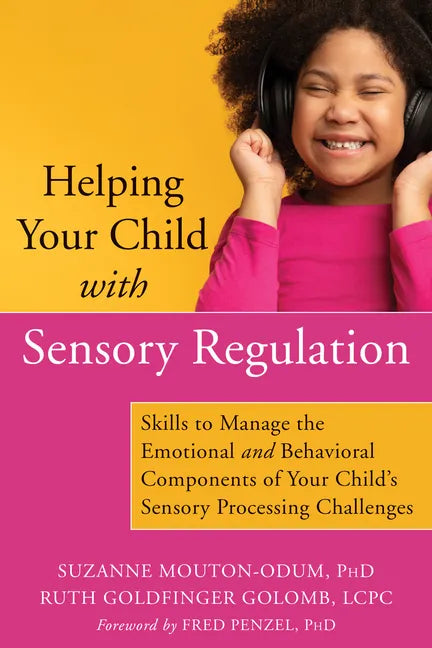 Helping Your Child with Sensory Regulation: Skills to Manage the Emotional and Behavioral Components of Your Child's Sensory Processing Challenges - Paperback