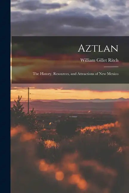 Aztlan: The History, Resources, and Attractions of New Mexico - Paperback