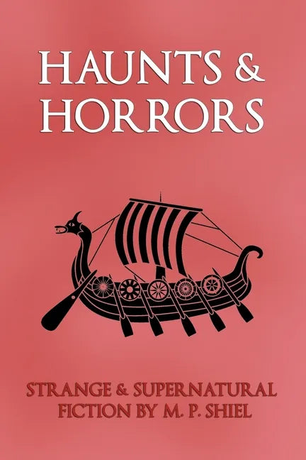 Haunts & Horrors: Strange & Supernatural Fiction by M. P. Shiel - Paperback