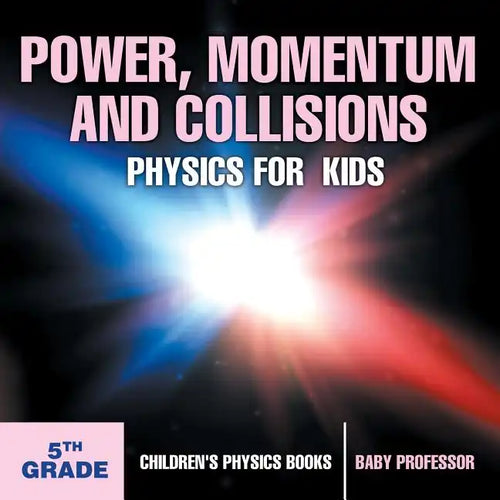 Power, Momentum and Collisions - Physics for Kids - 5th Grade Children's Physics Books - Paperback
