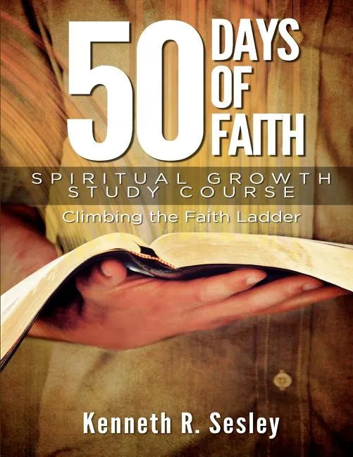 50 Days of Faith - Spiritual Growth Study Course: Climbing the Ladder of Faith - Paperback