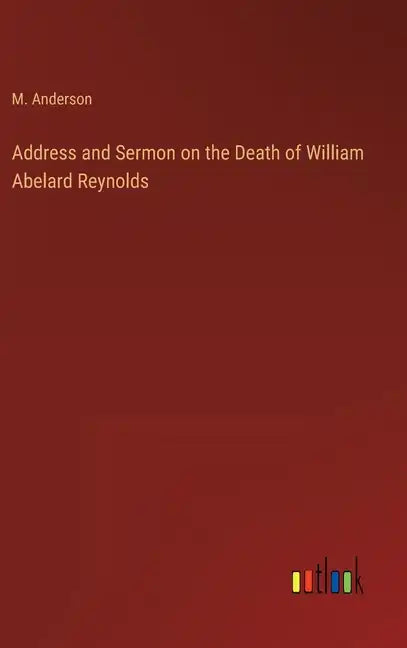 Address and Sermon on the Death of William Abelard Reynolds - Hardcover