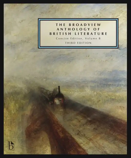 The Broadview Anthology of British Literature: Concise Volume B - Third Edition: The Age of Romanticism - The Victorian Era - The Twentieth Century an - Paperback