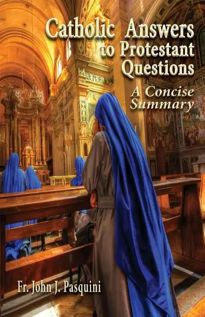 Catholic Answers to Protestant Questions: A Concise Summary - Paperback