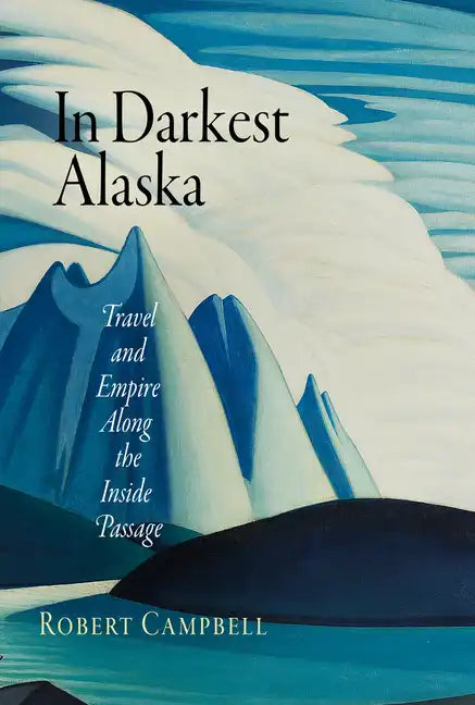 In Darkest Alaska: Travel and Empire Along the Inside Passage - Paperback