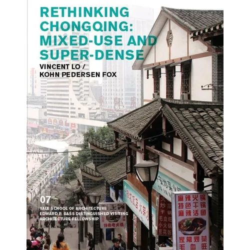 Rethinking Chongqing: Mixed-Use and Super-Dense: Vincent Lo / Kohn Pedersen Fox - Paperback