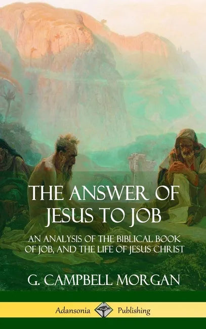 The Answer of Jesus to Job: An Analysis of the Biblical Book of Job, and the Life of Jesus Christ (Hardcover) - Hardcover