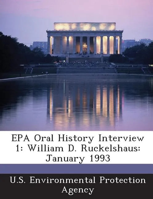 EPA Oral History Interview 1: William D. Ruckelshaus: January 1993 - Paperback