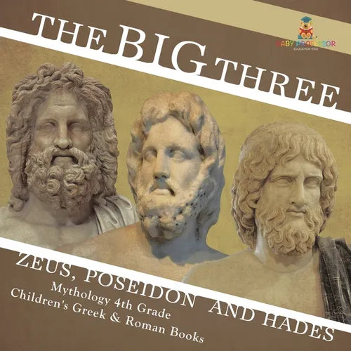 The Big Three Zeus, Poseidon and Hades - Mythology 4th Grade Children's Greek & Roman Books - Paperback