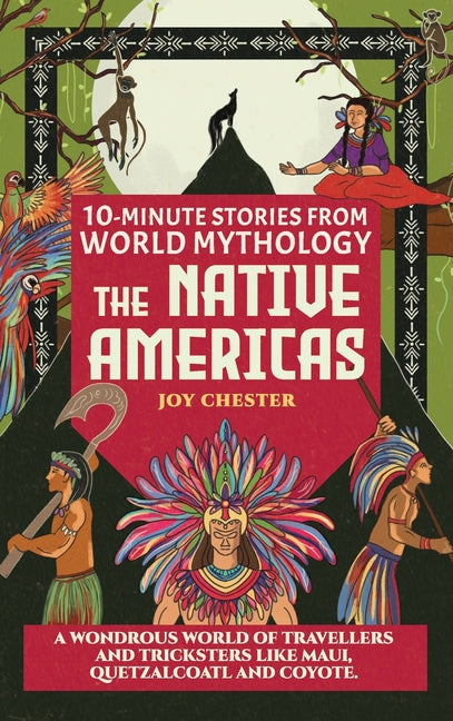 10-Minute Stories From World Mythology - The Native Americas: A Wondrous World of Travellers and Tricksters like Maui, Quetzalcoatl, and Coyote. - Hardcover