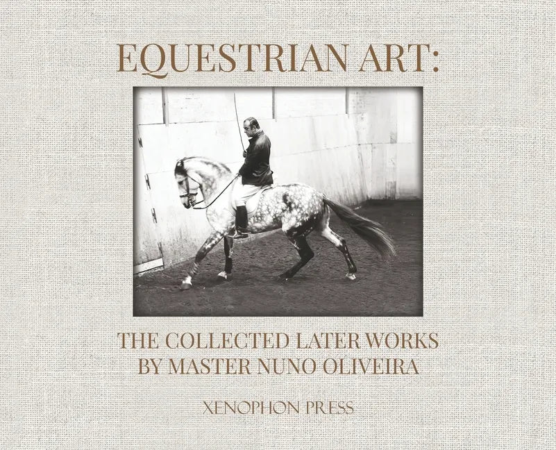 Equestrian Art: The Collected Later Works by Nuno Oliveira - Hardcover