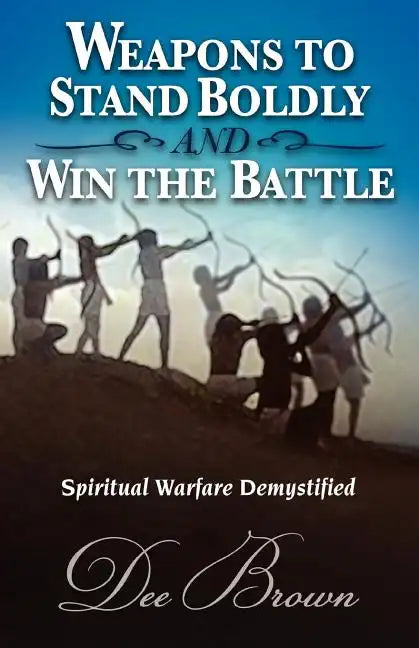 Weapons to Stand Boldly and Win the Battle Spiritual Warfare Demystified - Paperback
