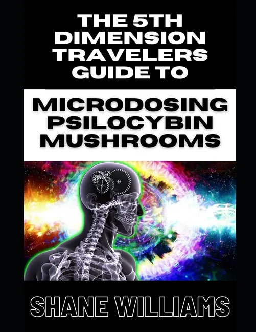THE 5th DIMENSION TRAVELERS GUIDE TO MICRODOSING PSILOCYBIN MUSHROOMS - Paperback