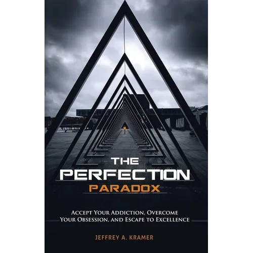 The Perfection Paradox: Accept Your Addiction, Overcome Your Obsession, and Escape to Excellence - Paperback