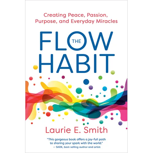 The Flow Habit: Creating Peace, Passion, Purpose, and Everyday Miracles