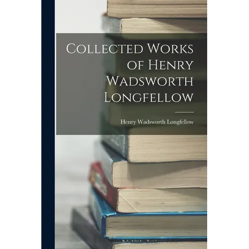 Collected Works of Henry Wadsworth Longfellow - Paperback