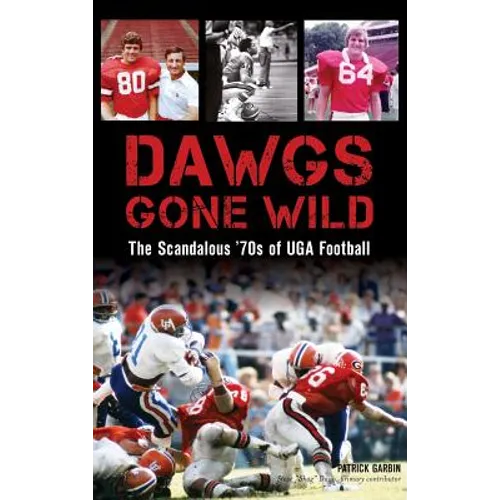 Dawgs Gone Wild: The Scandalous '70s of Uga Football - Hardcover
