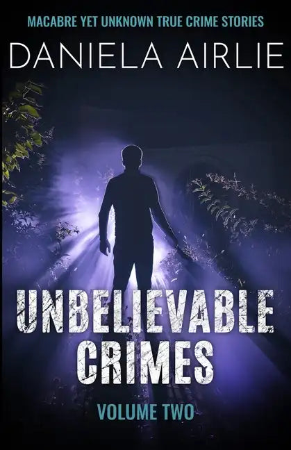 Unbelievable Crimes Volume Two: Macabre Yet Unknown True Crime Stories - Paperback