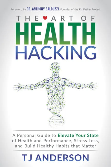 The Art of Health Hacking: A Personal Guide to Elevate Your State of Health and Performance, Stress Less, and Build Healthy Habits That Matter - Paperback