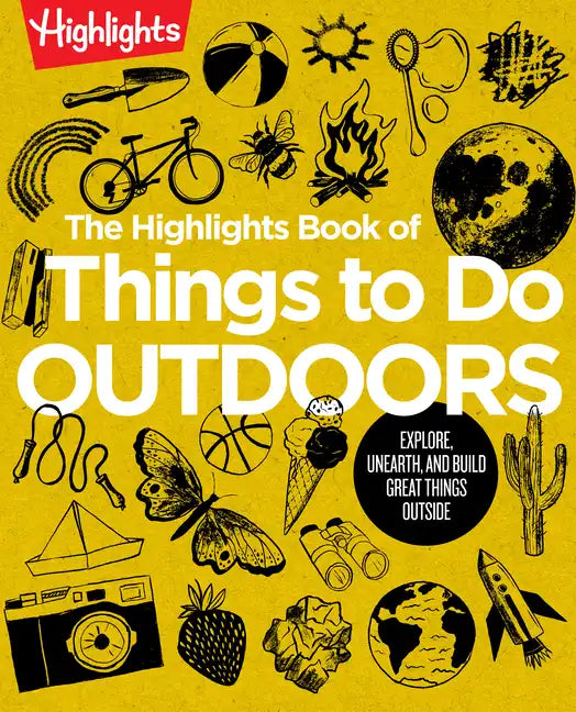 The Highlights Book of Things to Do Outdoors: Fun Nature Book of Stem Activities and Outdoor Games for Curious Kids 7 and Up, 100+ Ways to Explore Out - Paperback