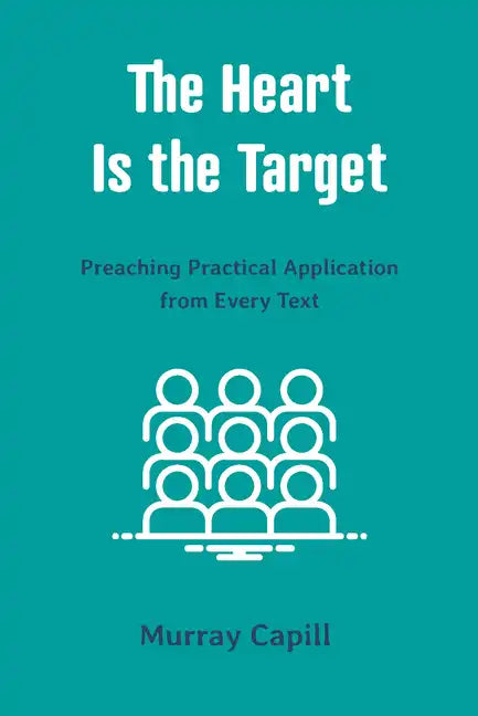 The Heart Is the Target: Preaching Practical Application from Every Text - Paperback