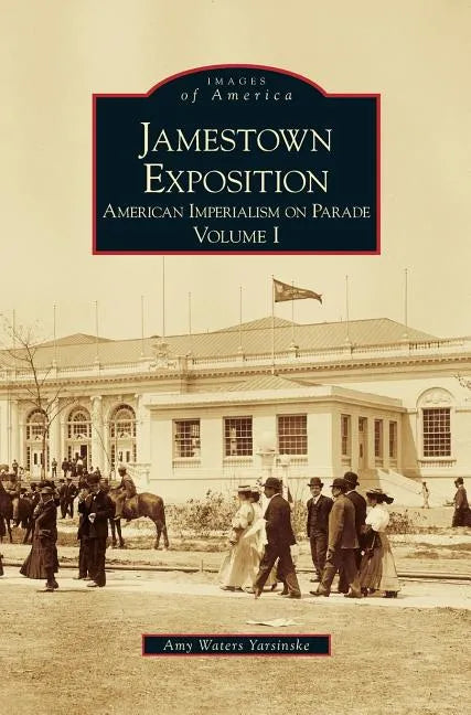 Jamestown Exposition: American Imperialism on Parade, Volume I - Hardcover