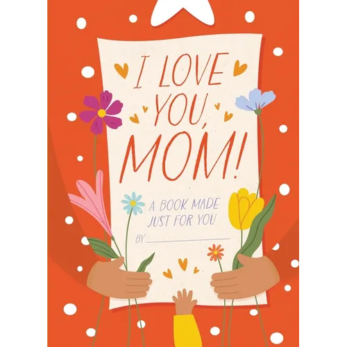 I Love You, Mom!: A Book Made Just for You - Hardcover