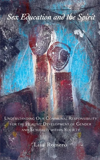 Sex Education and the Spirit: Understanding Our Communal Responsibility for the Healthy Development of Gender and Sexuality within Society - Paperback