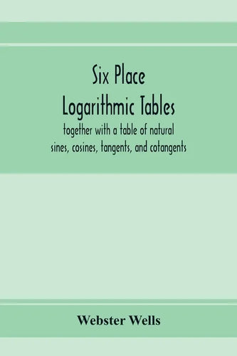 Six place logarithmic tables, together with a table of natural sines, cosines, tangents, and cotangents - Paperback